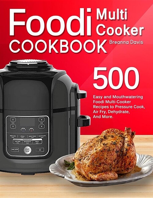 Foodi Multi-Cooker Cookbook: 500 Easy and Mouthwatering Foodi Multi-Cooker Recipes to Pressure Cook, Air Fry, Dehydrate, And More (With Complete Be (Paperback)