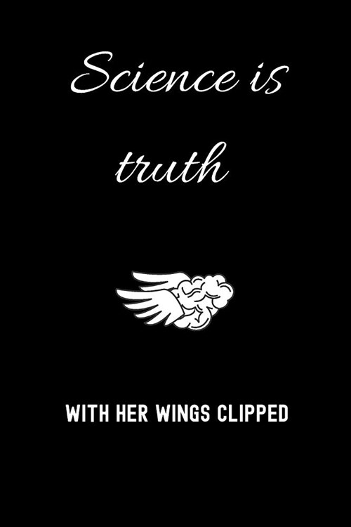 Science is truth with her wings clipped: small lined Science Notebook / Journal to write in (6 x 9) (Paperback)