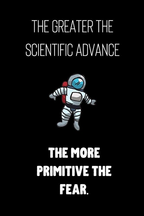 The greater the scientific advance the more primitive the fear: small lined Science Notebook / Journal to write in (6 x 9) (Paperback)