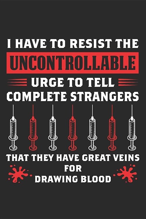 Phlebotomist: I Have To Resist The Uncontrollable Urge: 6x9 Ruled Notebook, Journal, Daily Diary, Organizer, Planner (Paperback)