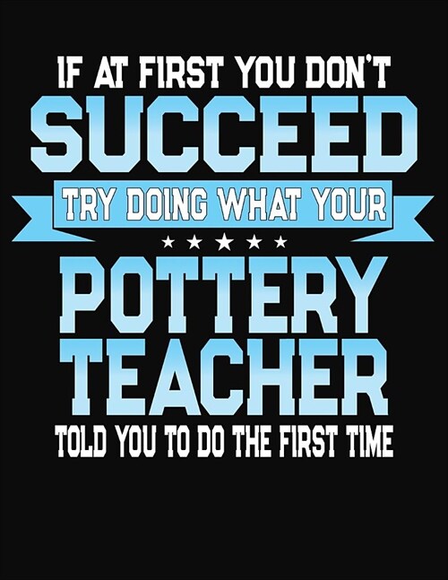 If At First You Dont Succeed Try Doing What Your Pottery Teacher Told You To Do The First Time: Teacher Lesson Planner 2019-2020 School Year (Paperback)