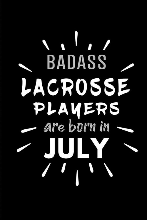 Badass Lacrosse Players Are Born In July: Blank Lined Funny Lacrosse Player Journal Notebooks Diary as Birthday, Welcome, Farewell, Appreciation, Than (Paperback)