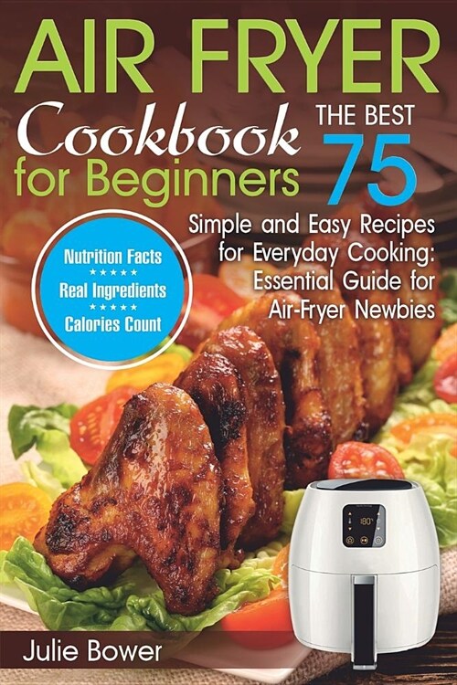 Air Fryer Cookbook for Beginners: The Best 75 Simple and Easy Recipes for Everyday Cooking: Essential Guide for Air-Fryer Newbies (Paperback)