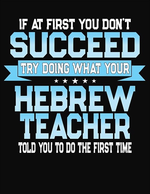 If At First You Dont Succeed Try Doing What Your Hebrew Teacher Told You To Do The First Time: College Ruled Writing Notebook Journal (Paperback)
