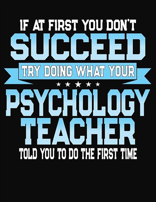 If At First You Dont Succeed Try Doing What Your Psychology Teacher Told You To Do The First Time: College Ruled Writing Notebook Journal (Paperback)