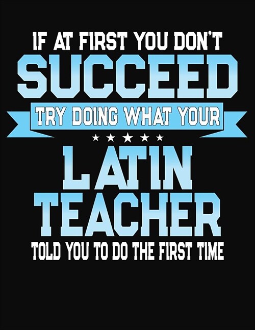 If At First You Dont Succeed Try Doing What Your Latin Teacher Told You To Do The First Time: College Ruled Writing Notebook Journal (Paperback)