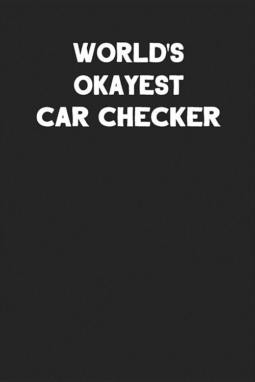 Worlds Okayest Car Checker: Blank Lined Notebook Journal to Write In (Paperback)