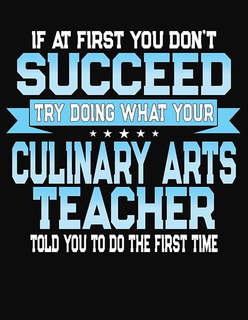 If At First You Dont Dont Succeed Try Doing What Your Culinary Arts Teacher Told You To Do The First Time: College Ruled Writing Notebook Journal (Paperback)