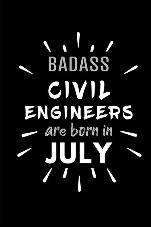 Badass Civil Engineers Are Born In July: Blank Lined Funny Civil Engineer Journal Notebooks Diary as Birthday, Welcome, Farewell, Appreciation, Thank (Paperback)