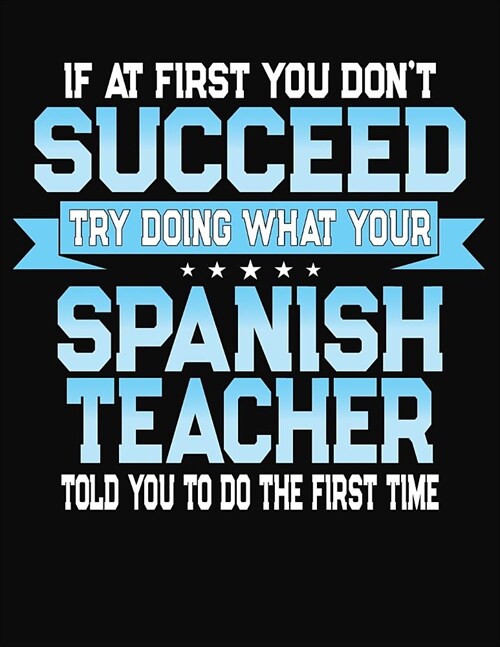 If At First You Dont Succeed Try Doing What Your Spanish Teacher Told You To Do The First Time: College Ruled Writing Notebook Journal (Paperback)