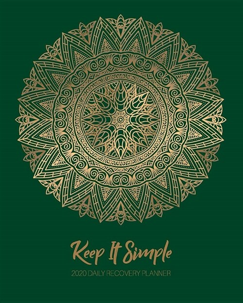 Keep It Simple - 2020 Daily Recovery Planner: Elegant Gold Green Mandala - One Year 52 Week Sobriety Calendar - Meeting Reminder Sponsor Notes Inspira (Paperback)