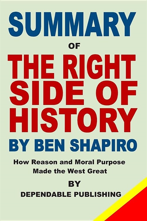 Summary of The Right Side of History by Ben Shapiro: How Reason and Moral Purpose Made the West Great (Paperback)