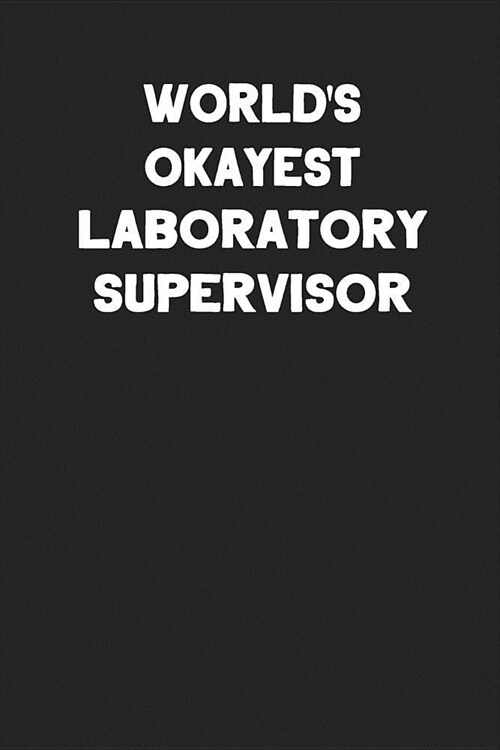 Worlds Okayest Laboratory Supervisor: Blank Lined Notebook Journal to Write In (Paperback)