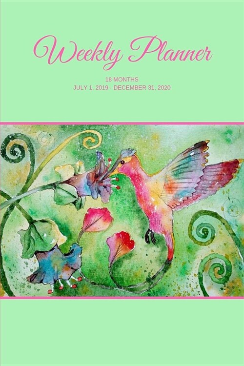 Weekly Planner: Hummingbird; 18 months; July 1, 2019 - December 31, 2020; 6 x 9 (Paperback)