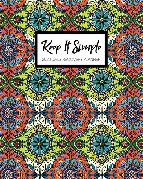 Keep It Simple - 2020 Daily Recovery Planner: Bright Colorful Peace Mandala - One Year 52 Week Sobriety Calendar - Meeting Reminder Sponsor Notes Insp (Paperback)