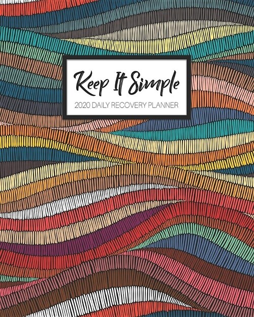 Keep It Simple - 2020 Daily Recovery Planner: Abstract Waves of Color - One Year 52 Week Sobriety Calendar - Meeting Reminder Sponsor Notes Inspiratio (Paperback)