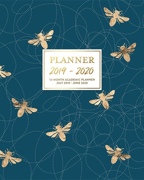Planner 2019-2020 12-Month Academic Planner July 2019 - June 2020: Modern Navy Blue & Gold Honey Bee Dated Agenda Book Daily Weekly & Monthly Calendar (Paperback)
