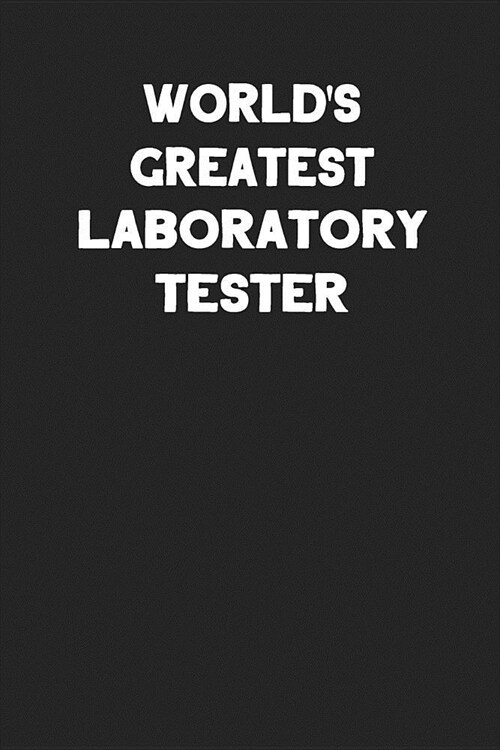 Worlds Greatest Laboratory Tester: Blank Lined Notebook Journal to Write In (Paperback)