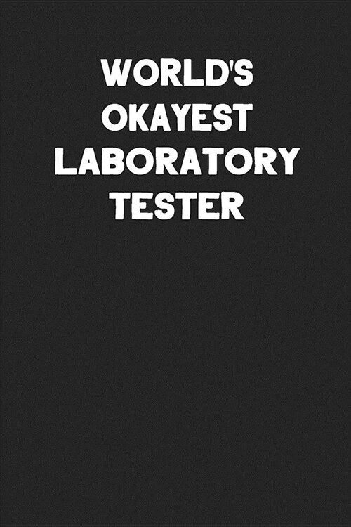 Worlds Okayest Laboratory Tester: Blank Lined Notebook Journal to Write In (Paperback)