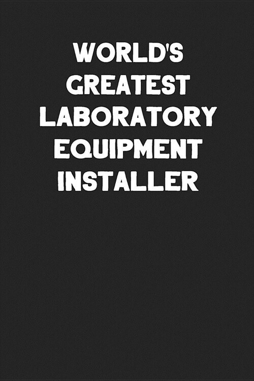 Worlds Greatest Laboratory Equipment Installer: Blank Lined Notebook Journal to Write In (Paperback)