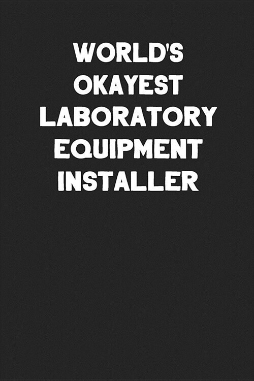 Worlds Okayest Laboratory Equipment Installer: Blank Lined Notebook Journal to Write In (Paperback)