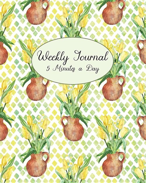 Weekly Journal 5 Minutes A Day: Daily Reflections and Weekly Summary For Busy People or Beginner Journaling or Diary Keeping, Beautiful Yellow Tulips (Paperback)