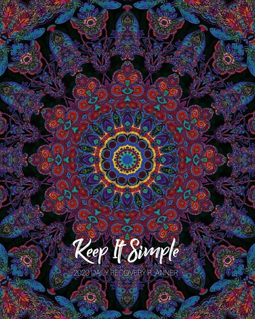 Keep It Simple - 2020 Daily Recovery Planner: Beautiful Colorful Mandala One Year 52 Week Sobriety Calendar - Meeting Reminder Sponsor Notes Inspirati (Paperback)