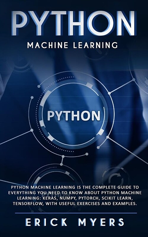 Python Machine Learning Is The Complete Guide To Everything You Need To Know About Python Machine Learning: Keras, Numpy, Scikit Learn, Tensorflow, Wi (Paperback)