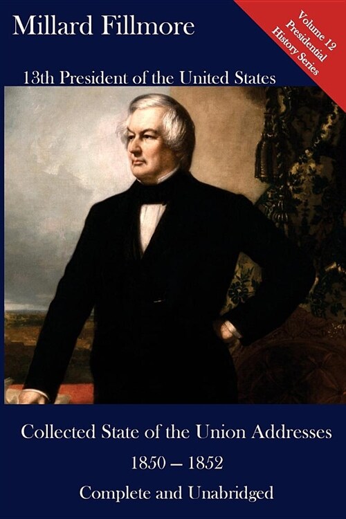 Millard Fillmore: Collected State of the Union Addresses 1850 - 1852: Volume 12 of the Del Lume Executive History Series (Paperback)