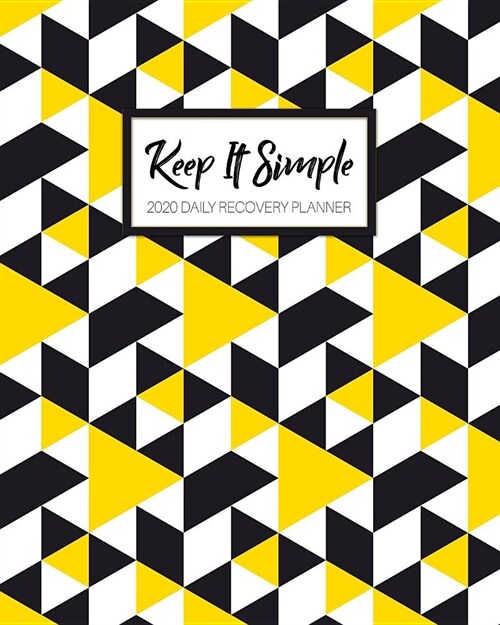 Keep It Simple - 2020 Daily Recovery Planner: Abstract Yellow Black - One Year 52 Week Sobriety Calendar - Meeting Reminder Sponsor Notes Inspirationa (Paperback)