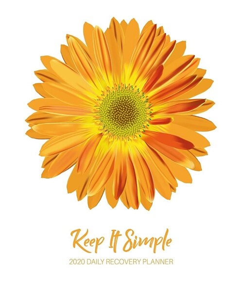 Keep It Simple - 2020 Daily Recovery Planner: Gerber Daisy Flower - One Year 52 Week Sobriety Calendar - Meeting Reminder Sponsor Notes Inspirational (Paperback)