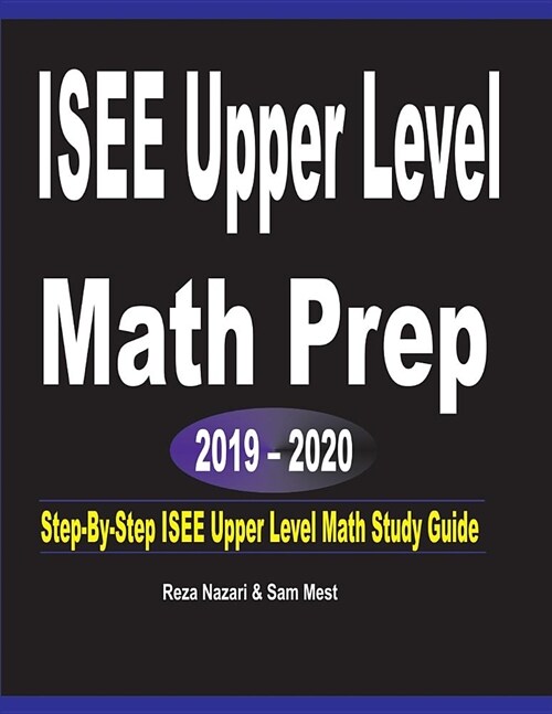 ISEE Upper Level Math Prep 2019 - 2020: Step-By-Step ISEE Upper Level Math Study Guide (Paperback)