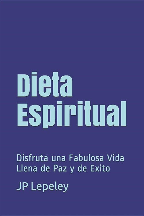 Dieta Espiritual: Disfruta una Fabulosa Vida Llena de Paz y de Exito (Paperback)