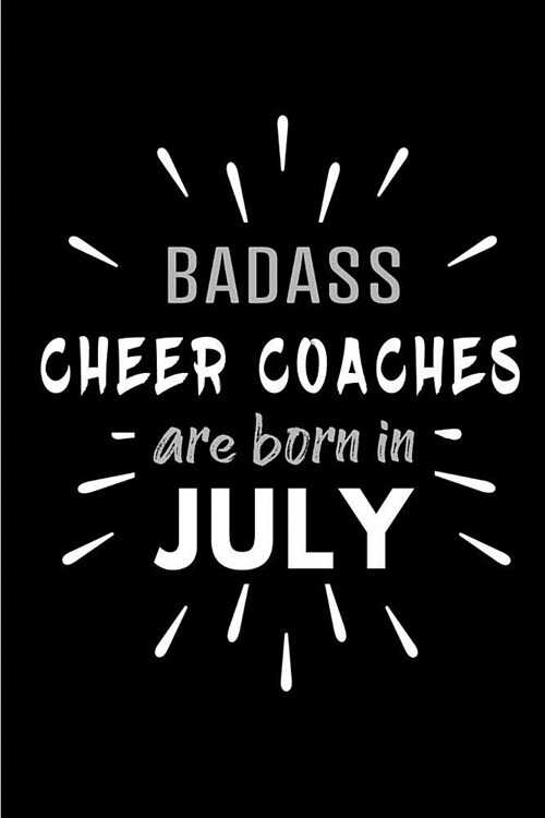 Badass Cheer Coaches Are Born In July: Blank Lined Funny Cheer Coach Journal Notebooks Diary as Birthday, Welcome, Farewell, Appreciation, Thank You, (Paperback)