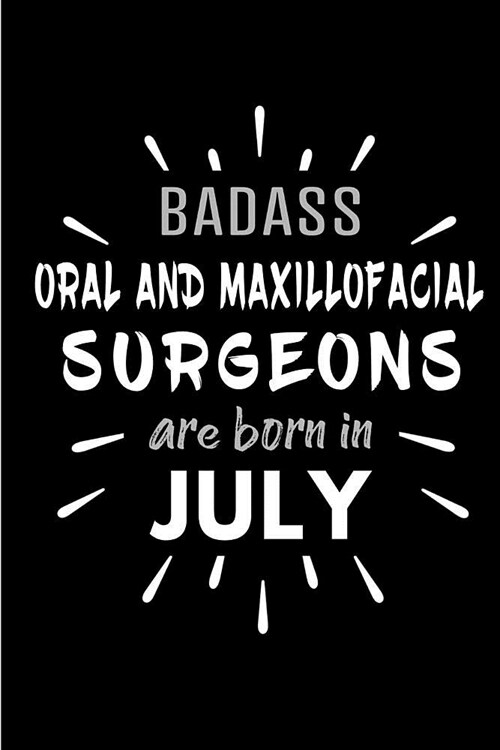 Badass Oral and Maxillofacial Surgeons Are Born In July: Blank Lined Funny Journal Notebooks Diary as Birthday, Welcome, Farewell, Appreciation, Thank (Paperback)