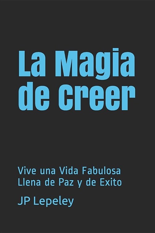 La Magia de Creer: Vive una Vida Fabulosa Llena de Paz y de Exito (Paperback)