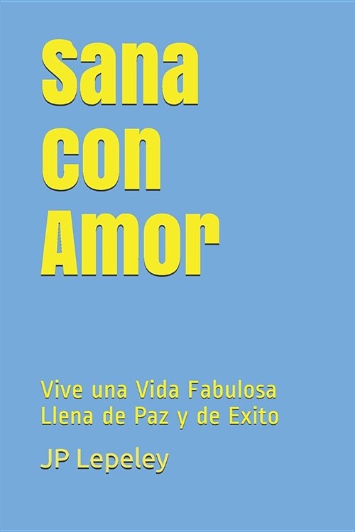Sana con Amor: Vive una Vida Fabulosa Llena de Paz y de Exito (Paperback)