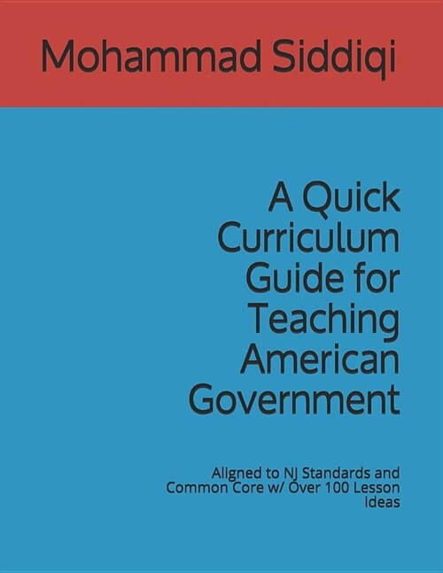 A Quick Curriculum Guide for Teaching American Government: Aligned to NJ Standards and Common Core w/ Over 100 Lesson Ideas (Paperback)