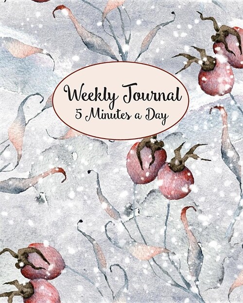 Weekly Journal 5 Minutes A Day: Daily Reflections and Weekly Summary For Busy People or Beginner Journaling or Diary Keeping, Winter Berries Cover (Paperback)