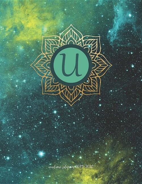 Academic Planner 2019-2020: Universe Celestrial Background With Goldtone Mandala And Initial U Organizer For Weekly, Monthly, Yearly Scheduling Fr (Paperback)