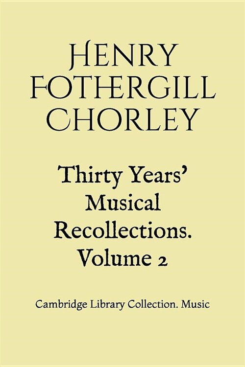 Thirty Years Musical Recollections. Volume 2: Cambridge Library Collection. Music (Paperback)