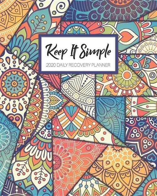 Keep It Simple - 2020 Daily Recovery Planner: Abstract Colorful Art - One Year 52 Week Sobriety Calendar - Meeting Reminder Sponsor Notes Inspirationa (Paperback)
