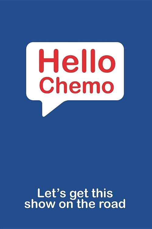 Hello Chemo Lets get this show on the road: Blank Lined Notebook Journal for Chemo and Radiation Therapy Patients (Paperback)
