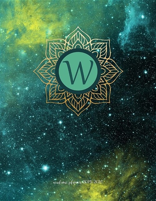 Academic Planner 2019-2020: Universe Celestrial Background With Goldtone Mandala And Initial W Organizer For Weekly, Monthly, Yearly Scheduling Fr (Paperback)