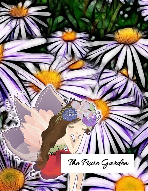 The Pixie Garden: Lined Notebook Journal. Keep diary, write schedule, lecture notes, thoughts, student comments, agendas, to-do lists (Paperback)