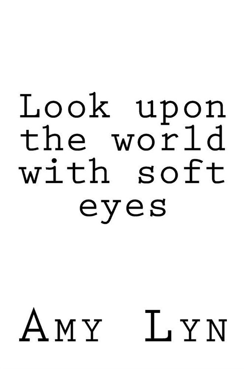Look upon the world with soft eyes (Paperback)