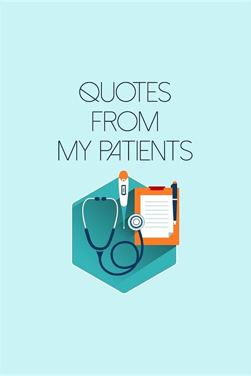 Quotes From My Patients: A Journal To Collect Patients Stories, Quotes, And Anecdotes - Perfect Gift For Nurse Practitioners and All Health Pro (Paperback)