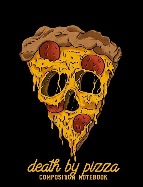 Death by Pizza Composition Notebook: College Ruled Pizza Lovers Skull Journal and Lined Composition Notebook (Paperback)