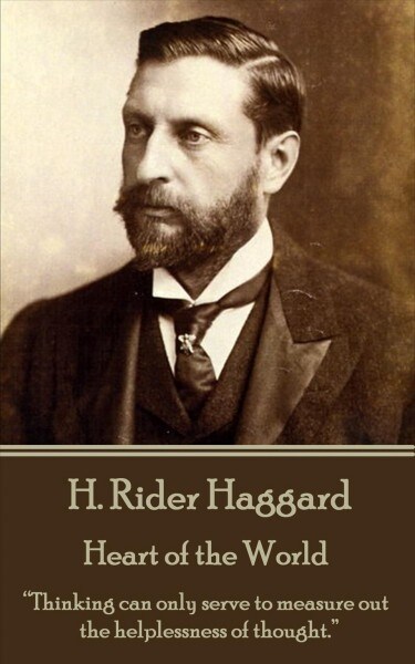 H. Rider Haggard - Heart of the World: Thinking can only serve to measure out the helplessness of thought. (Paperback)