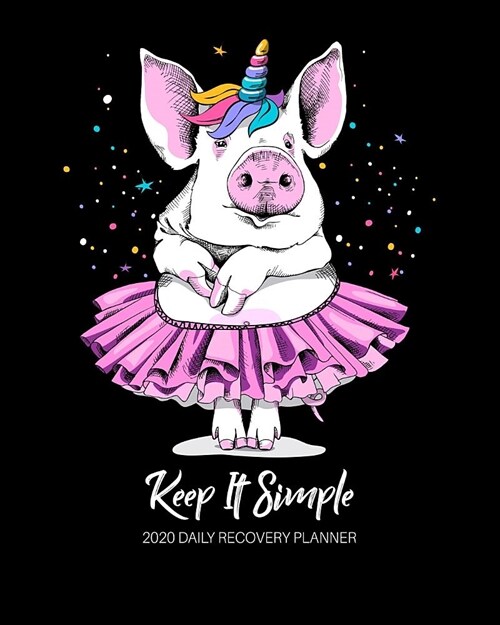 Keep It Simple - 2020 Daily Recovery Planner: Pig Dancing Be Awesome - One Year 52 Week Sobriety Calendar - Meeting Reminder Sponsor Notes Inspiration (Paperback)
